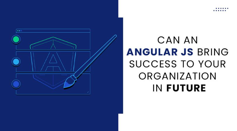  Can an Angular JS Bring Success to Your Organization in the future.